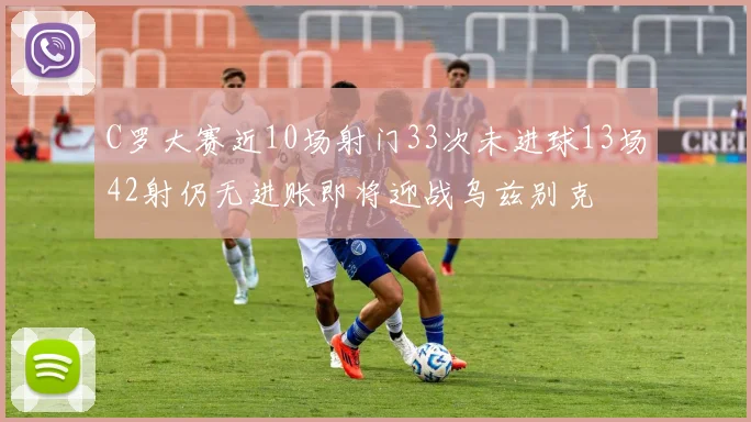 C罗大赛近10场射门33次未进球13场42射仍无进账即将迎战乌兹别克